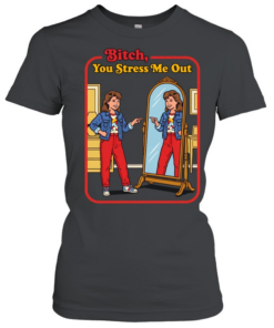 You Stress Me Out T- Classic Women's T-shirt