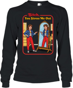You Stress Me Out T- Long Sleeved T-shirt