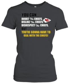 You can doubt dislike disrespect the Chiefs but you’re gonna have to deal with the Chiefs  Classic Women's T-shirt