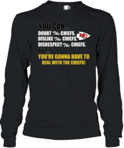 You can doubt dislike disrespect the Chiefs but you’re gonna have to deal with the Chiefs  Long Sleeved T-shirt