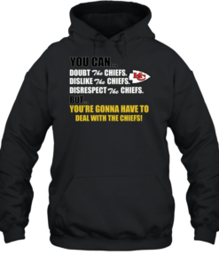 You can doubt dislike disrespect the Chiefs but you’re gonna have to deal with the Chiefs  Unisex Hoodie
