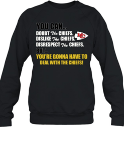 You can doubt dislike disrespect the Chiefs but you’re gonna have to deal with the Chiefs  Unisex Sweatshirt