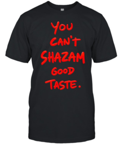 You can’t Shazam good taste slogan  Classic Men's T-shirt