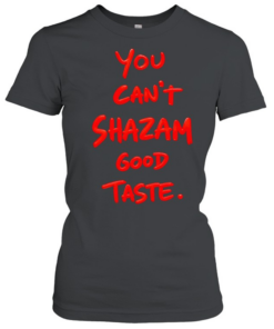 You can’t Shazam good taste slogan  Classic Women's T-shirt