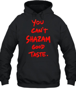 You can’t Shazam good taste slogan  Unisex Hoodie