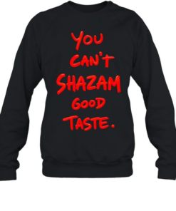 You can’t Shazam good taste slogan  Unisex Sweatshirt