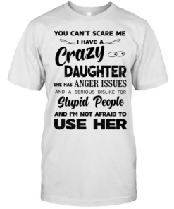 You can’t scare me I have a crazy daughter she has anger issues humor Tee Classic Men's T-shirt