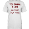 You gonna stare or come talk to me Classic Men's T-shirt