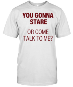 You gonna stare or come talk to me  Classic Men's T-shirt