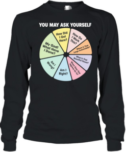 You may ask yourself how did I get here how do I work this my God what have I done  Long Sleeved T-shirt