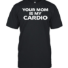 Your mom is my cardio satire  Classic Men's T-shirt