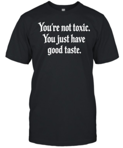 You’re not toxic you just have good taste T- Classic Men's T-shirt