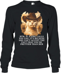 btw if a girl calls you gay it’s because she can’t accept the fact that you’re prettier than her  Long Sleeved T-shirt