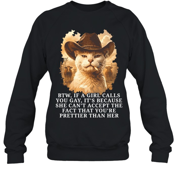 btw if a girl calls you gay it’s because she can’t accept the fact that you’re prettier than her Unisex Sweatshirt