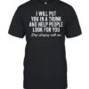 i will put you in a trunk and help people look for you stop playing with me  Classic Men's T-shirt