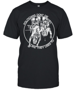 politicians don’t die like they used to  Classic Men's T-shirt