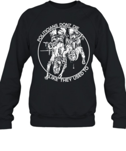 politicians don’t die like they used to  Unisex Sweatshirt