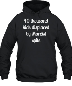 40 thousand kids displaced by Marxist spite  Unisex Hoodie