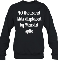 40 thousand kids displaced by Marxist spite  Unisex Sweatshirt