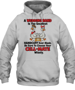 A Wedding Band Is The Smallest Handcuff Ever Made Be Sure To Choose Your Cell Mate Wisely  Unisex Hoodie