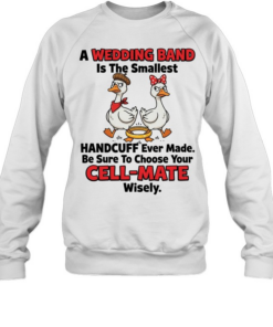 A Wedding Band Is The Smallest Handcuff Ever Made Be Sure To Choose Your Cell Mate Wisely  Unisex Sweatshirt