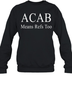 ACAB Means Refs T Unisex Sweatshirt