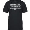 Admit It Life Would Be Boring Without Me Classic Men's T-shirt