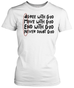 Agree with God move with God end with God never doubt God T Classic Women's T-shirt