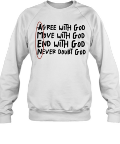 Agree with God move with God end with God never doubt God T Unisex Sweatshirt