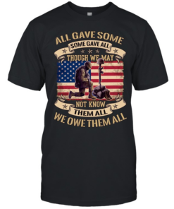 All Gave Some Some Gave All Though We May Not Know Them All We Owe Them All  Classic Men's T-shirt