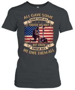 All Gave Some Some Gave All Though We May Not Know Them All We Owe Them All  Classic Women's T-shirt