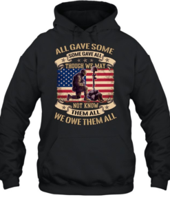 All Gave Some Some Gave All Though We May Not Know Them All We Owe Them All  Unisex Hoodie