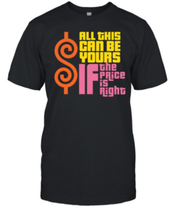 All This Can Be Yours If The Price Is Right Classic Men's T-shirt