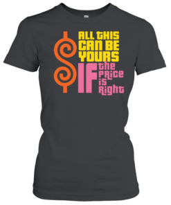 All This Can Be Yours If The Price Is Right Classic Women's T-shirt