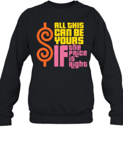 All This Can Be Yours If The Price Is Right Unisex Sweatshirt