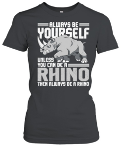 Always be yourself unless you can be a rhino then always be a rhino men T Classic Women's T-shirt