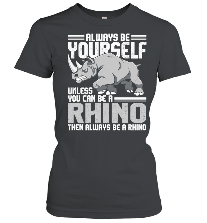 Always be yourself unless you can be a rhino then always be a rhino men T Classic Women's T-shirt