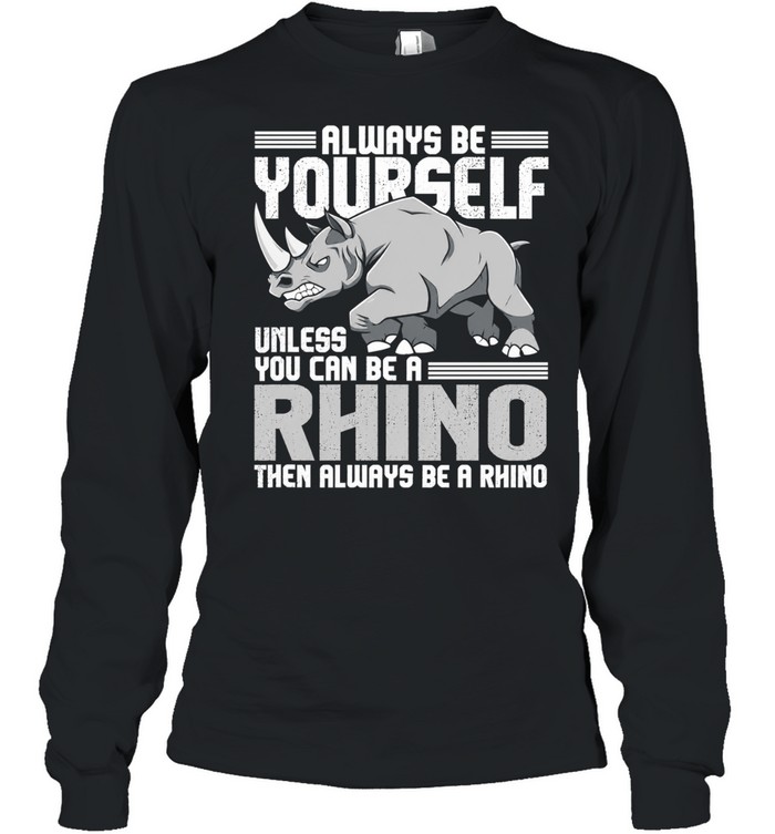 Always be yourself unless you can be a rhino then always be a rhino men T Long Sleeved T-shirt