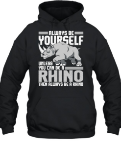 Always be yourself unless you can be a rhino then always be a rhino men T Unisex Hoodie