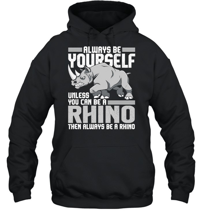 Always be yourself unless you can be a rhino then always be a rhino men T Unisex Hoodie
