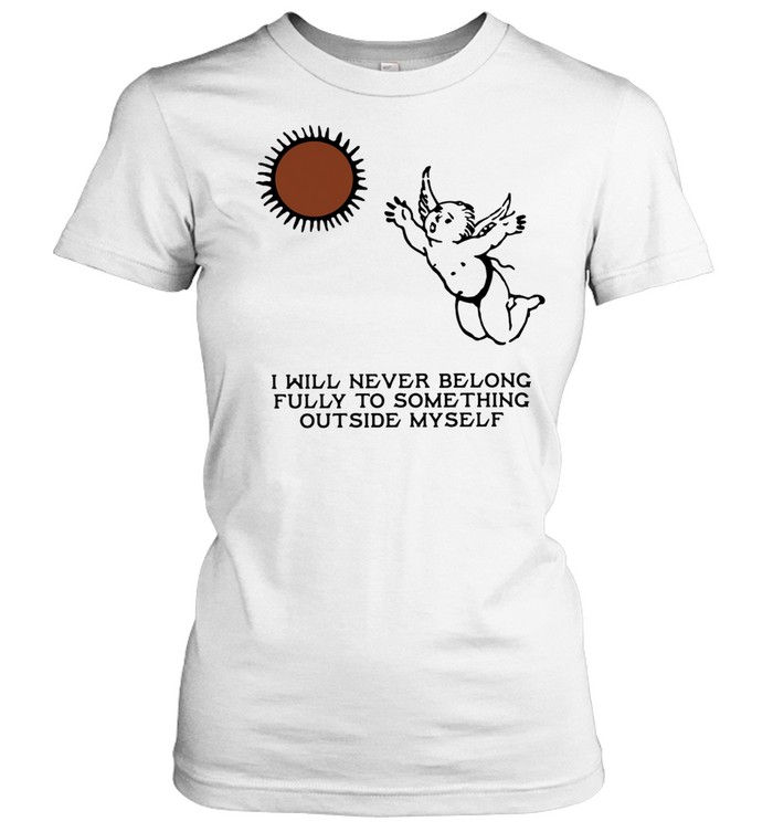 Angel I will never belong fully to some thing outside myself T Classic Women's T-shirt