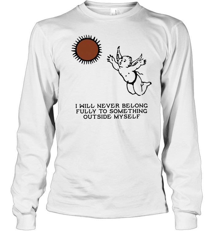 Angel I will never belong fully to some thing outside myself T Long Sleeved T-shirt