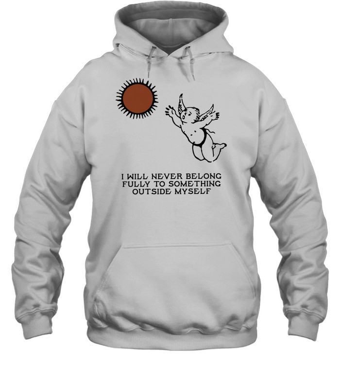 Angel I will never belong fully to some thing outside myself T Unisex Hoodie