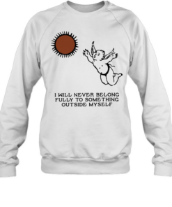 Angel I will never belong fully to some thing outside myself T Unisex Sweatshirt