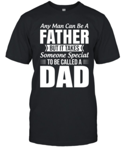 Any Man Can Be A Father Takes Someone Special To Be A Dad Classic Men's T-shirt