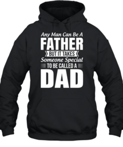 Any Man Can Be A Father Takes Someone Special To Be A Dad Unisex Hoodie