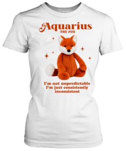 Aquarius the fox I’m not unpredictable I’m just consistently inconsistent  Classic Women's T-shirt