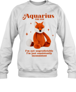 Aquarius the fox I’m not unpredictable I’m just consistently inconsistent  Unisex Sweatshirt