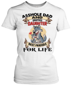 Asshole Dad And Smartass Daughter Best Friends For Life T Classic Women's T-shirt