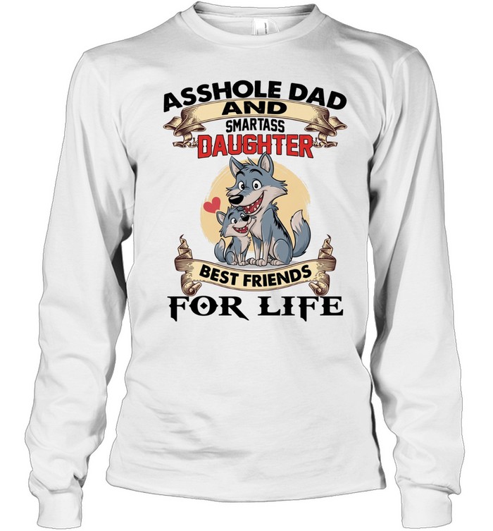 Asshole Dad And Smartass Daughter Best Friends For Life T Long Sleeved T-shirt